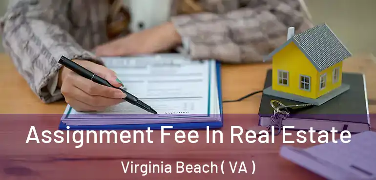  Assignment Fee In Real Estate Virginia Beach ( VA )
