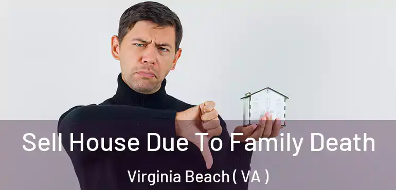  Sell House Due To Family Death Virginia Beach ( VA )