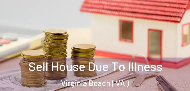  Sell House Due To Illness Virginia Beach ( VA )