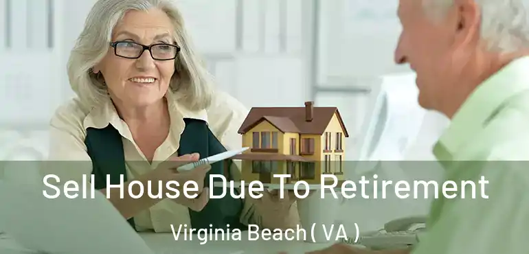  Sell House Due To Retirement Virginia Beach ( VA )
