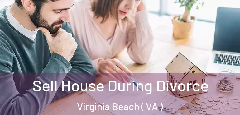  Sell House During Divorce Virginia Beach ( VA )