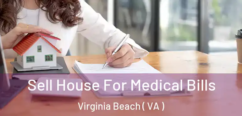  Sell House For Medical Bills Virginia Beach ( VA )