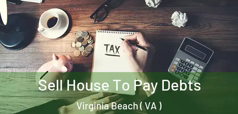  Sell House To Pay Debts Virginia Beach ( VA )