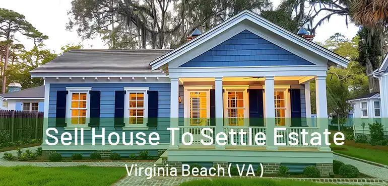  Sell House To Settle Estate Virginia Beach ( VA )